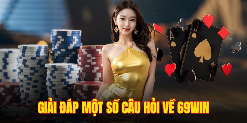 Giải đáp một vài câu hỏi liên quan về 69WIN