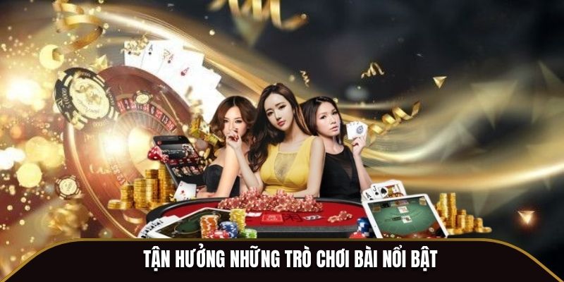 Tận hưởng những trò chơi bài nổi bật