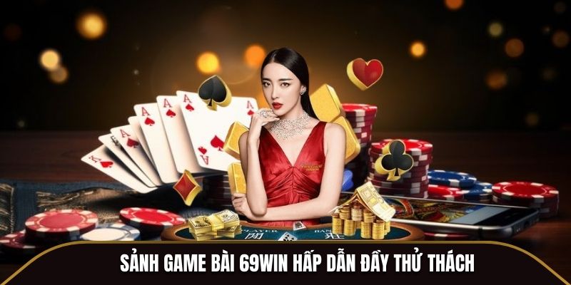 Sảnh game bài 69WIN hấp dẫn đầy thử thách